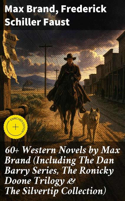 60+ Western Novels by Max Brand (Including The Dan Barry Series, The Ronicky Doone Trilogy & The Silvertip Collection)
