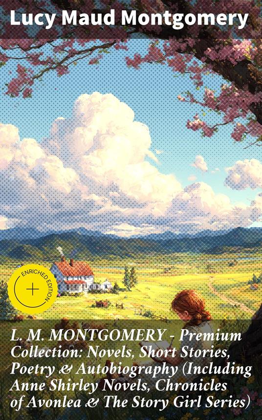 L. M. MONTGOMERY – Premium Collection: Novels, Short Stories, Poetry & Autobiography (Including Anne Shirley Novels, Chronicles of Avonlea & The Story Girl Series)