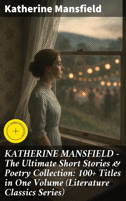 KATHERINE MANSFIELD – The Ultimate Short Stories & Poetry Collection: 100+ Titles in One Volume (Literature Classics Series)