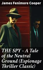 THE SPY - A Tale of the Neutral Ground (Espionage Thriller Classic)