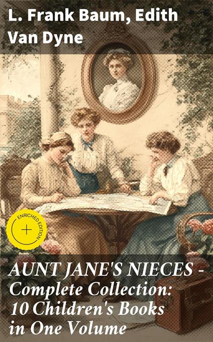 AUNT JANE'S NIECES - Complete Collection: 10 Children's Books in One Volume - L. Frank Baum,Emery Thornell,Edith Van Dyne,Good Press - ebook