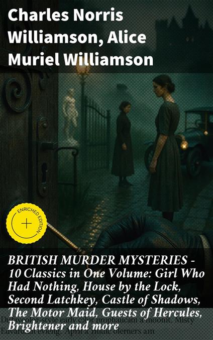 BRITISH MURDER MYSTERIES – 10 Classics in One Volume: Girl Who Had Nothing, House by the Lock, Second Latchkey, Castle of Shadows, The Motor Maid, Guests of Hercules, Brightener and more