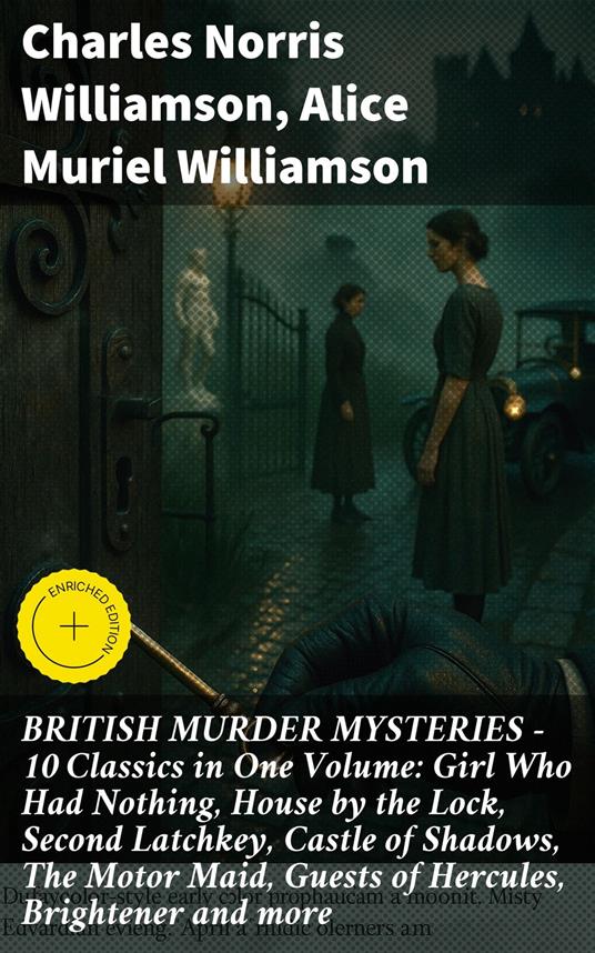 BRITISH MURDER MYSTERIES – 10 Classics in One Volume: Girl Who Had Nothing, House by the Lock, Second Latchkey, Castle of Shadows, The Motor Maid, Guests of Hercules, Brightener and more