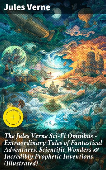 The Jules Verne Sci-Fi Omnibus - Extraordinary Tales of Fantastical Adventures, Scientific Wonders & Incredibly Prophetic Inventions (Illustrated)