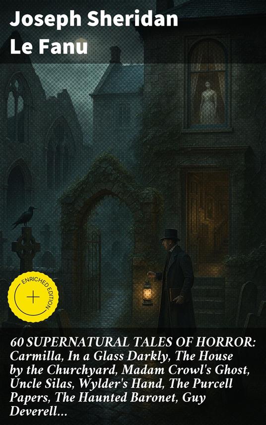 60 SUPERNATURAL TALES OF HORROR: Carmilla, In a Glass Darkly, The House by the Churchyard, Madam Crowl's Ghost, Uncle Silas, Wylder's Hand, The Purcell Papers, The Haunted Baronet, Guy Deverell…