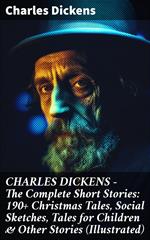 CHARLES DICKENS – The Complete Short Stories: 190+ Christmas Tales, Social Sketches, Tales for Children & Other Stories (Illustrated)