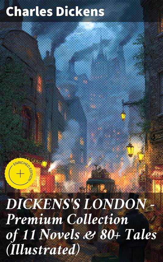 DICKENS'S LONDON - Premium Collection of 11 Novels & 80+ Tales (Illustrated)