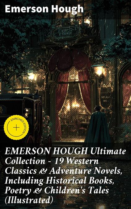 EMERSON HOUGH Ultimate Collection – 19 Western Classics & Adventure Novels, Including Historical Books, Poetry & Children's Tales (Illustrated)