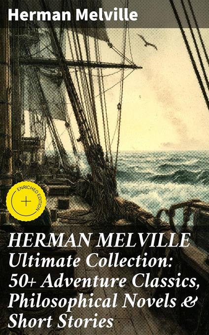 HERMAN MELVILLE Ultimate Collection: 50+ Adventure Classics, Philosophical Novels & Short Stories