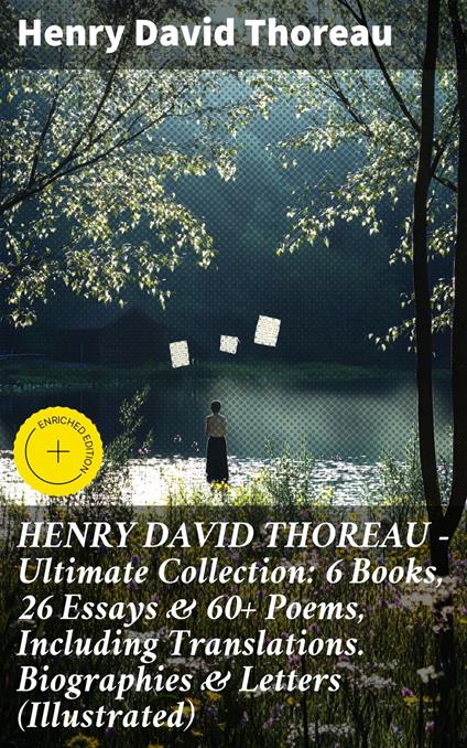 HENRY DAVID THOREAU - Ultimate Collection: 6 Books, 26 Essays & 60+ Poems, Including Translations. Biographies & Letters (Illustrated)