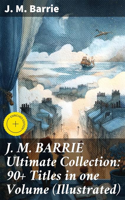 J. M. BARRIE Ultimate Collection: 90+ Titles in one Volume (Illustrated)