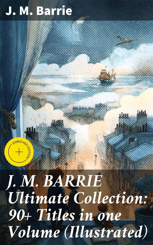 J. M. BARRIE Ultimate Collection: 90+ Titles in one Volume (Illustrated)