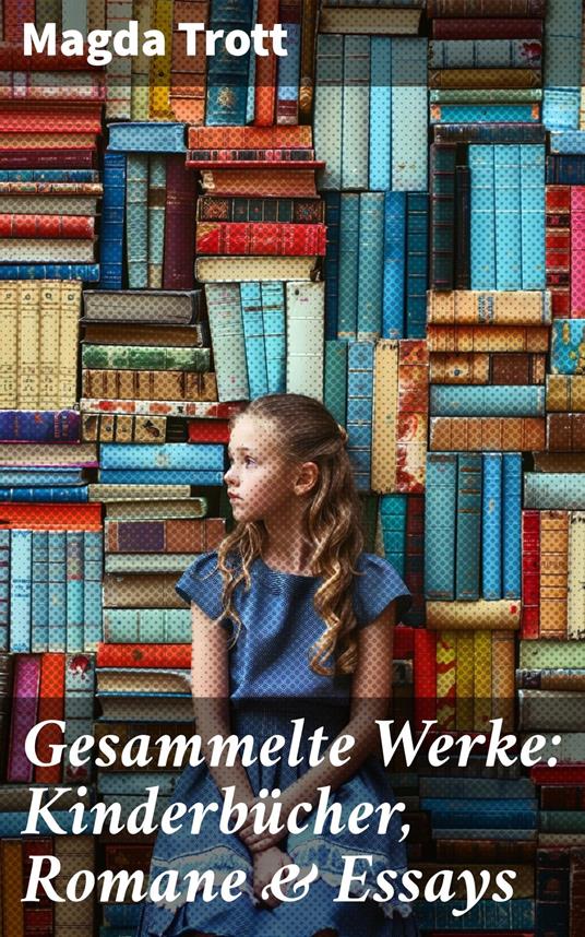 Gesammelte Werke: Kinderbücher, Romane & Essays - Magda Trott - ebook