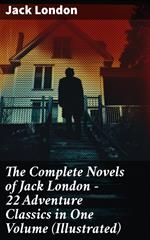 The Complete Novels of Jack London – 22 Adventure Classics in One Volume (Illustrated)