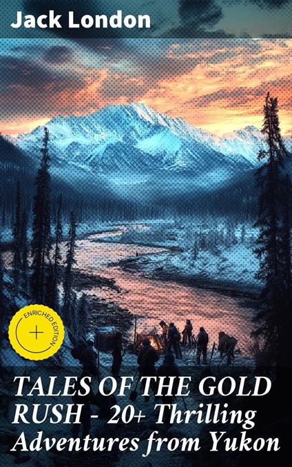 TALES OF THE GOLD RUSH – 20+ Thrilling Adventures from Yukon
