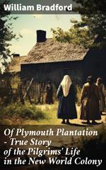 Of Plymouth Plantation - True Story of the Pilgrims' Life in the New World Colony
