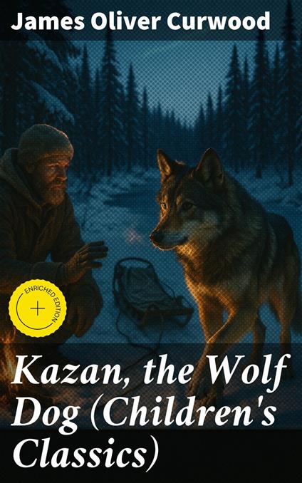 Kazan, the Wolf Dog (Children's Classics) - Garrett Ewing,James Oliver Curwood,Good Press - ebook