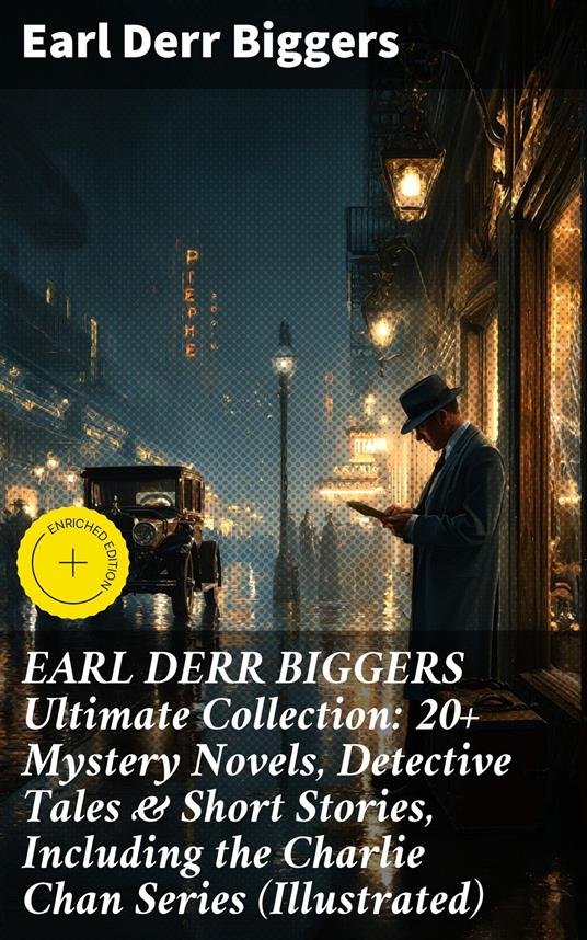 EARL DERR BIGGERS Ultimate Collection: 20+ Mystery Novels, Detective Tales & Short Stories, Including the Charlie Chan Series (Illustrated)