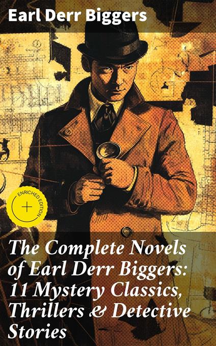 The Complete Novels of Earl Derr Biggers: 11 Mystery Classics, Thrillers & Detective Stories
