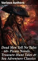 Dead Men Tell No Tales - 60+ Pirate Novels, Treasure-Hunt Tales & Sea Adventure Classics