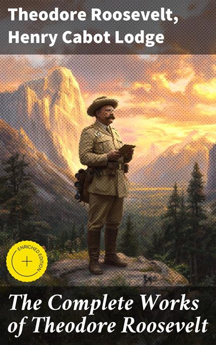 The Complete Works of Theodore Roosevelt