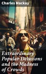 Extraordinary Popular Delusions and the Madness of Crowds