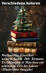Weihnachts-Klassiker unterm Baum: 280+ Romane, Erzählungen & Märchen zur schönsten Zeit des Jahres (Illustrierte Ausgabe)