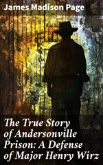 The True Story of Andersonville Prison: A Defense of Major Henry Wirz