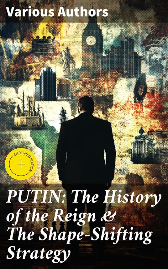 PUTIN: The History of the Reign & The Shape-Shifting Strategy