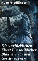Die unglücklichen Ehen! Ein weiblicher Blaubart vor den Geschworenen