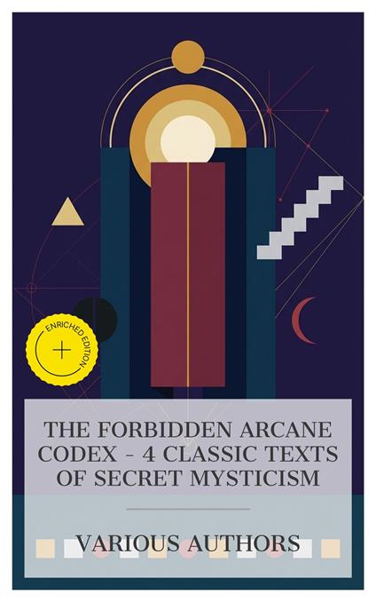 The Forbidden Arcane Codex – 4 Classic Texts of Secret Mysticism