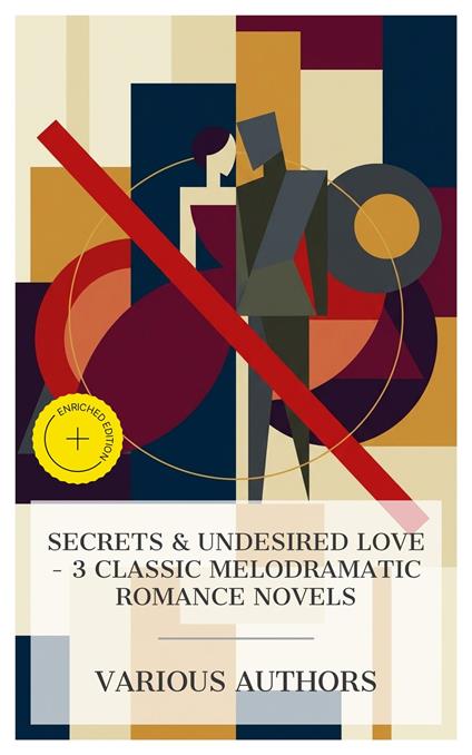 Secrets & Undesired Love - 3 Classic Melodramatic Romance Novels