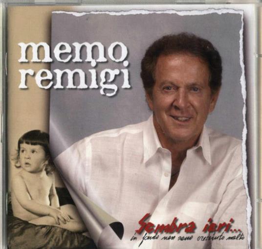 Sembra Ieri in Fondo Non Sono Cresciuto Molto - CD Audio di Memo Remigi
