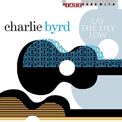 Lay the Lily Low - CD Audio di Charlie Byrd