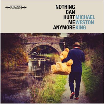 Nothing Can Hurt Me Anymore - CD Audio di Michael Weston King