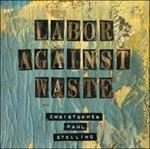 Labor Against Waste - CD Audio di Christopher Paul Stelling