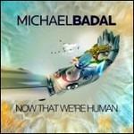 Now That We're Human - CD Audio di Michael Badal