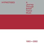 Hypnotised. A Journey Through British Trance Music (1993 - 2002)