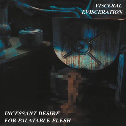 Incessant Desire For Palatable Flesh - Vinile LP di Visceral Evisceration