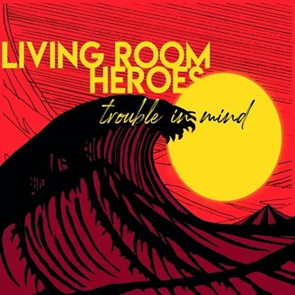 Trouble In Mind - CD Audio di Living Room Heroes