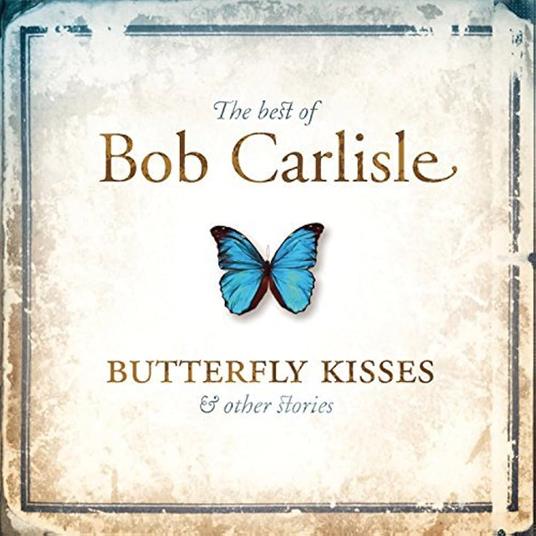 Butterfly Kisses & Other Stories. The Best Of Bob Carlisle - CD Audio di Bob Carlisle