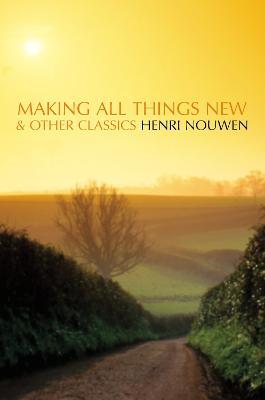 Making All Things New and Other Classics - Henri Nouwen - cover