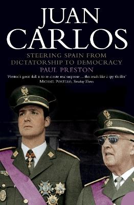 Juan Carlos: Steering Spain from Dictatorship to Democracy - Paul Preston - cover
