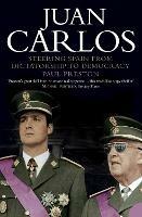 Juan Carlos: Steering Spain from Dictatorship to Democracy - Paul Preston - cover