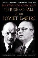 The Rise and Fall of the Soviet Empire: Political Leaders from Lenin to Gorbachev - Dmitri Volkogonov - cover