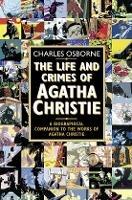 The Life and Crimes of Agatha Christie: A Biographical Companion to the Works of Agatha Christie - Charles Osborne - cover