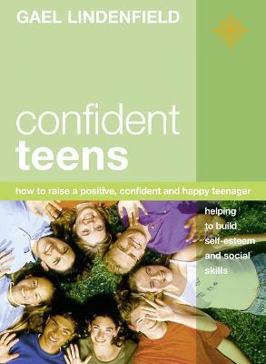 Confident Teens: How to Raise a Positive, Confident and Happy Teenager - Gael Lindenfield - cover