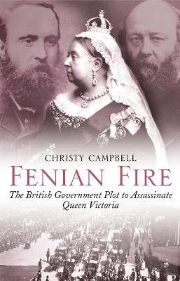 Fenian Fire: The British Government Plot to Assassinate Queen Victoria - Christy Campbell - cover