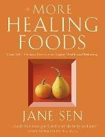 More Healing Foods: Over 100 Delicious Recipes to Inspire Health and Wellbeing - Jane Sen - cover