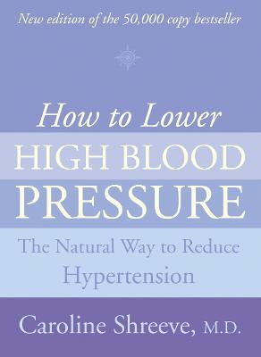 How to Lower High Blood Pressure: The Natural Four Point Plan to Reduce Hypertension - Dr. Caroline Shreeve - cover